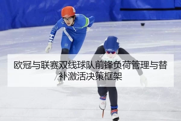 欧冠与联赛双线球队前锋负荷管理与替补激活决策框架