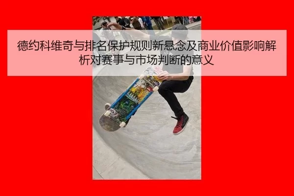 de-yue-ke-wei-qi-yu-pai-ming-bao-hu-gui-ze-xin-xuan-nian-ji-shang-ye-jia-zhi-ying-xiang-jie-xi-dui-sai-shi-yu-shi-chang-2-667.jpg
