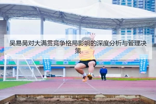 吴易昺对大满贯竞争格局影响的深度分析与管理决策